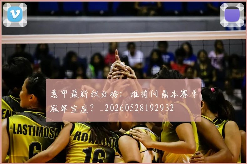 意甲最新积分榜:谁将问鼎本赛季冠军宝座?_20260528192932